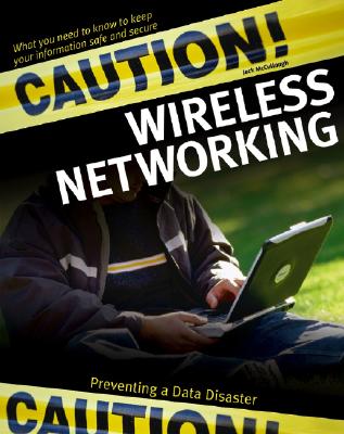 Caution! Wireless Networking: Preventing a Data Disaster - McCullough, Jack