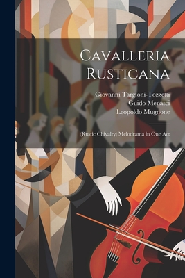 Cavalleria Rusticana: (Rustic Chivalry) Melodrama in One Act - Mascagni, Pietro, and Targioni-Tozzetti, Giovanni, and Menasci, Guido