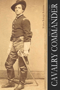 Cavalry Commander: April 22, 1861-August 4, 1865 (Abridged, Annotated)