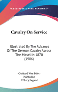 Cavalry on Service: Illustrated by the Advance of the German Cavalry Across the Mosel in 1870 (Classic Reprint)