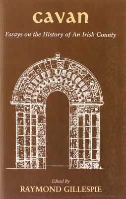 Cavan: Essays on the History of an Irish County - Revised Edition with Preface - Gillespie, Raymond (Editor)