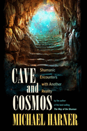 Cave and Cosmos: Shamanic Encounters with Another Reality