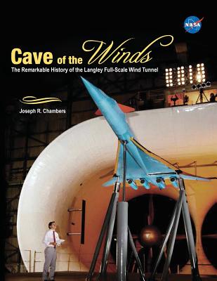 Cave of the Winds: The Remarkable History of the Langley Full-Scale Wind Tunnel - Chambers, Joseph R, and NASA