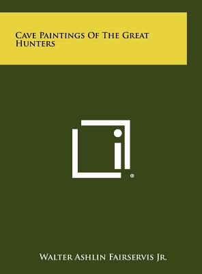 Cave Paintings of the Great Hunters - Fairservis, Walter Ashlin, Jr.