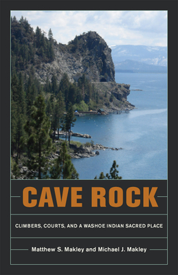 Cave Rock: Climbers, Courts, and a Washoe Indian Sacred Place - Makley, Matthew S, and Makley, Michael J