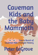 Caveman Kids and the Baby Mammoth: How a Bunch of Caveman Kids Changed History