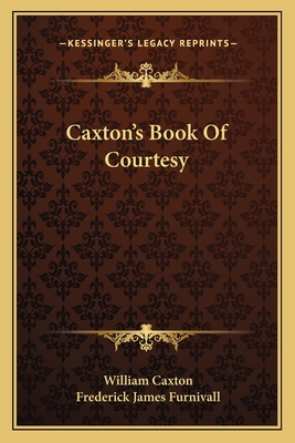 Caxton's Book of Courtesy - Caxton, William, and Furnivall, Frederick James (Editor)