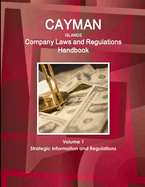 Cayman Islands Company Laws and Regulations Handbook Volume 1 Strategic Information and Regulations