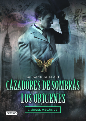 Cazadores de Sombras Los Origenes, 1. Angel Mecanico: Clockword Angel (the Infernal Devices Series # 1) - Clare, Cassandra