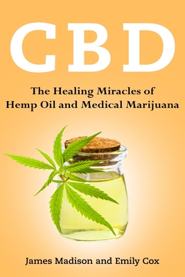 Cbd: The Healing Miracles of Hemp Oil and Medical Marijuana - Cox, Emily, and Madison, James