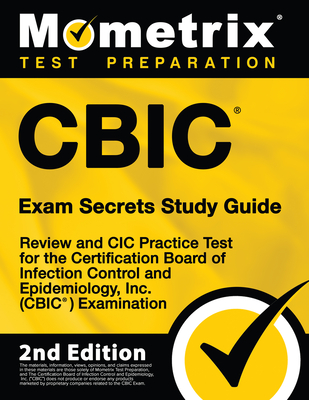 Cbic Exam Secrets Study Guide - Review and CIC Practice Test for the Certification Board of Infection Control and Epidemiology, Inc. (Cbic) Examination: [2nd Edition] - Mometrix (Editor)