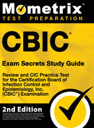 Cbic Exam Secrets Study Guide - Review and CIC Practice Test for the Certification Board of Infection Control and Epidemiology, Inc. (Cbic) Examination: [2nd Edition]