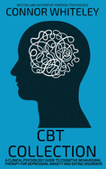CBT Collection: A Clinical Psychology Guide To Cognitive Behavioural Therapy For Depression, Anxiety and Eating Disorders