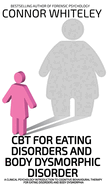 CBT For Eating Disorders And Body Dysphoric Disorder: A Clinical Psychology Introduction To Eating Disorders And Body Dysphoria