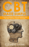 CBT Made Simple: 12 Practical Strategies to Overcome Depression, Anger and Anxiety and Finally Manage Your Worries