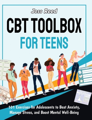 CBT Toolbox for Teens: 101 Exercises for Adolescents to Beat Anxiety, Manage Stress, and Boost Mental Well-Being - Reed, Joss