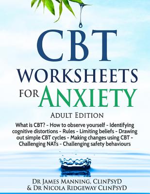 CBT Worksheets for Anxiety (Adult Version): A Simple CBT Workbook to Record Your Progress When You Use CBT for Anxiety - Manning, Dr James, and Ridgeway, Dr Nicola
