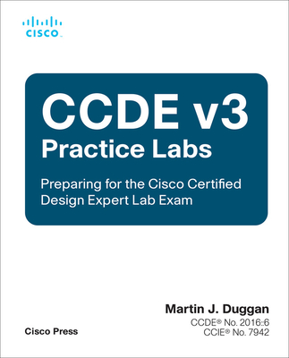 CCDE v3 Practice Labs: Preparing for the Cisco Certified Design Expert Lab Exam - Duggan, Martin