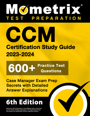 CCM Certification Study Guide 2023-2024 - 600+ Practice Test Questions, Case Manager Exam Prep Secrets with Detailed Answer Explanations: [6th Edition] - Bowling, Matthew (Editor)
