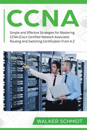 CCNA: Simple and Effective Strategies for Mastering CCNA (Cisco Certified Network Associate) Routing And Switching Certification From A-Z