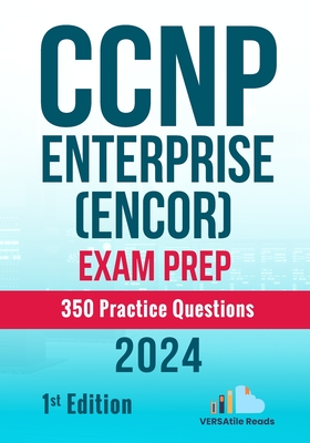 CCNP Enterprise (ENCOR) Exam Prep 350 Practice Questions: 1st Edition - 2024 - Reads, Versatile