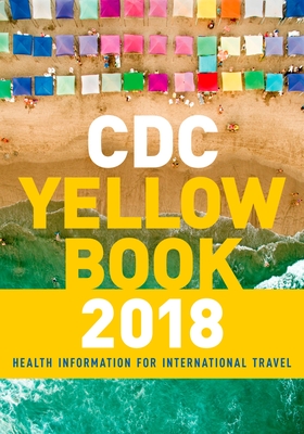 CDC Yellow Book 2018: Health Information for International Travel - CDC, Centers For Disease Control and Prevention, and Brunette, Gary W