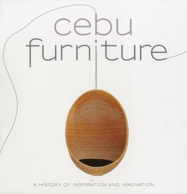 Cebu Furniture: A History of Inspiration and Innovation - Encarnacion, Maricris, and White, Michelle (Editor)