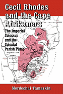 Cecil Rhodes and the Cape Afrikaners: The Imperial Colossus and the Colonial Parish Pump