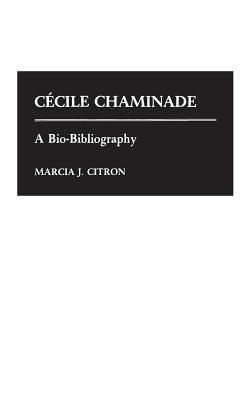 Cecile Chaminade: A Bio-Bibliography - Citron, Marcia J.