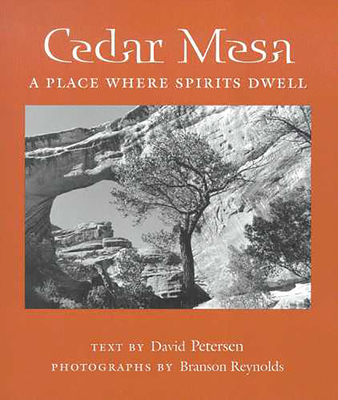 Cedar Mesa: A Place Where Spirits Dwell - Petersen, David, and Reynolds, Branson (Photographer)