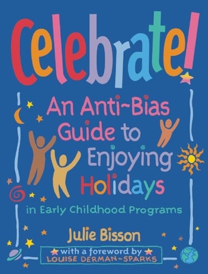 Celebrate!: An Anti-Bias Guide to Enjoying Holidays in Early Childhood Programs - Bisson, Julie