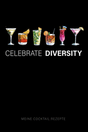 Celebrate Diversity - Meine Cocktail Rezepte: Leeres Design Cocktail Rezeptbuch und Organizer zum Selberschreiben, witziges Geschenk f?r Profi- und Hobby-Barkeeper, Bartender, Barmixer, f?r Drinks und Longdrinks