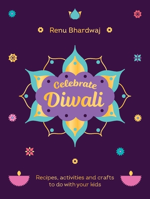 Celebrate Diwali: Recipes, activities and crafts to do with your kids - Bhardwaj, Renu