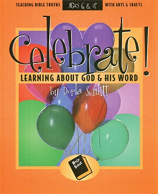 Celebrate Learning about God and His Word: Teaching Bible Truths with Arts and Crafts - Schlitt, Dorla