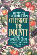 Celebrate the Bounty: Recipes and Rituals to Create Wonderful Feasts for Every Occasion in the