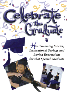 Celebrate the Graduate: Heartwarming Stories, Inspirational Sayings, and Loving Expressions to Honor a Special Graduate