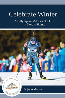 Celebrate Winter: An Olympian's Stories of a Life in Nordic Skiing - Morton, John