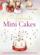 Celebrate with Minicakes: Designs and Techniques for Creating Over 25 Celebration Minicakes