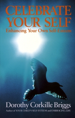 Celebrate Your Self: Enhancing Your Self-Esteem - Briggs, Dorothy