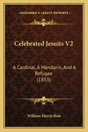 Celebrated Jesuits V2: A Cardinal, A Mandarin, And A Refugee (1853)