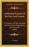 Celebrated Pianists of the Past and Present: A Collection of One Hundred and Thirty-Nine Biographies, with Portraits (1894)
