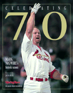 Celebrating 70: Mark McGwire's Historic Season - Smith, Ron