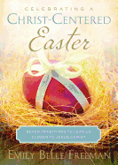 Celebrating a Christ-Centered Easter: Seven Traditions to Lead Us Closer to Jesus Christ