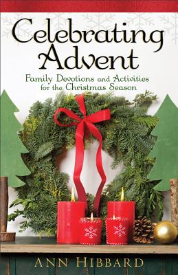 Celebrating Advent: Family Devotions and Activities for the Christmas Season - Hibbard, Ann