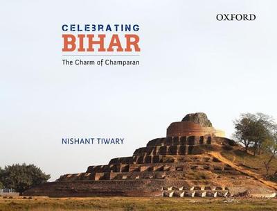 Celebrating Bihar: The Charm of Champaran - Tiwary, Nishant