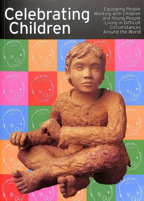 Celebrating Children: Equipping People Working with Children & Young People Living in Difficult Circumstances Aroung the World - Miles, Glenn (Editor), and Wright, Josephine-Joy (Editor)