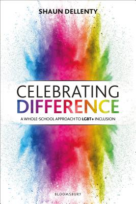 Celebrating Difference: A whole-school approach to LGBT+ inclusion - Dellenty, Shaun