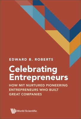 Celebrating Entrepreneurs: How Mit Nurtured Pioneering Entrepreneurs Who Built Great Companies - Roberts, Edward B