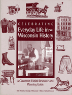 Celebrating Everyday Life in Wisconsin History: A Classroom Exhibit Resource and Planning Guide
