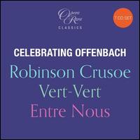 Celebrating Offenbach: Robinson Crusoe, Vert-Vert, Entre Nous - 